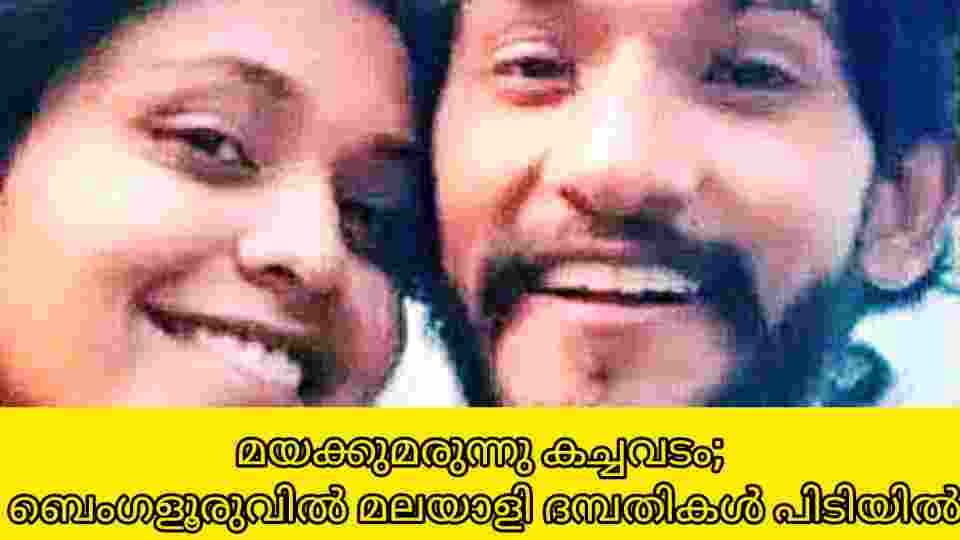 Malayali couple arrested for drug dealing in Bengaluru; മയക്കുമരുന്നുമായി ബാംഗ്ളൂരുവിൽ മലയാളി ദമ്പതികൾ അറസ്റ്റിൽ