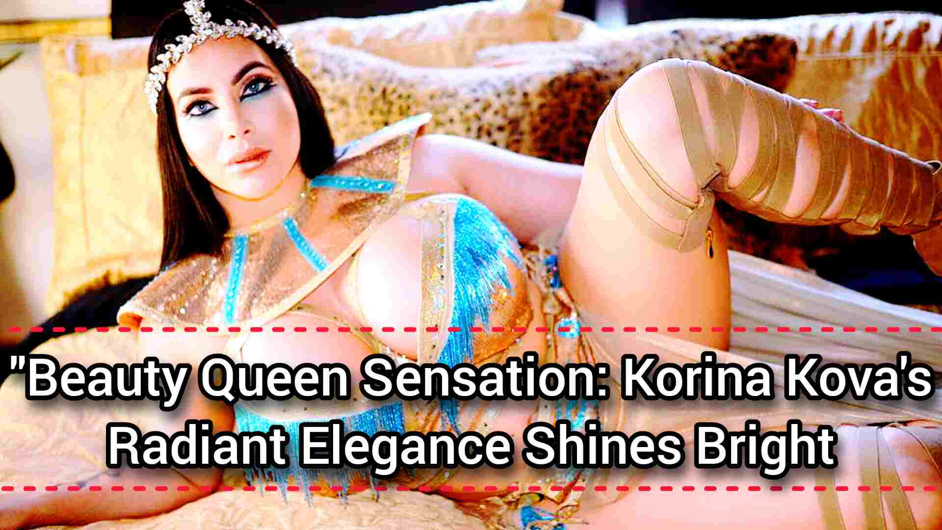 Beauty Queen Sensation Korina Kova’s Radiant Elegance Shines Bright ;#KorinaKova #CandaianModel,